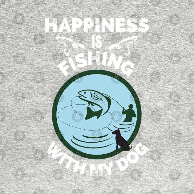 Happiness Is Fishing With My Dog - Gift For Fish Fishing Lovers, Fisherman by Famgift